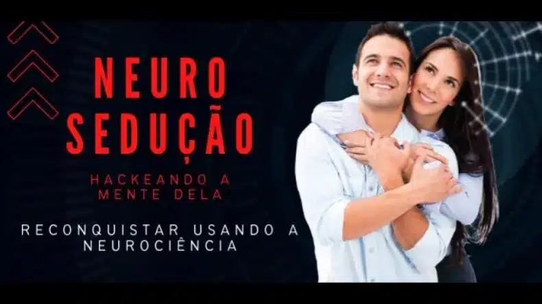 Neuro Sedução e Reconquista Funciona? Neuro Sedução e Reconquista Vale a Pena?